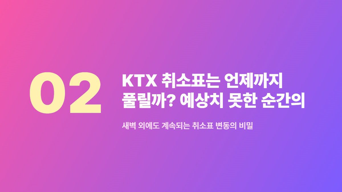 KTX 취소표는 언제까지 풀릴까? 예상치 못한 순간의 기회 — 새벽 외에도 계속되는 취소표 변동의 비밀