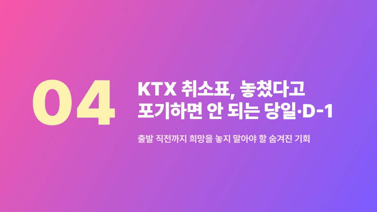 KTX 취소표, 놓쳤다고 포기하면 안 되는 당일·D-1 전략 — 출발 직전까지 희망을 놓지 말아야 할 숨겨진 기회